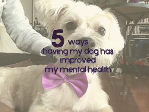 5 ways having my dog has improved my mental health