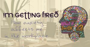 I'm getting fired how anxiety affects me in the workplace